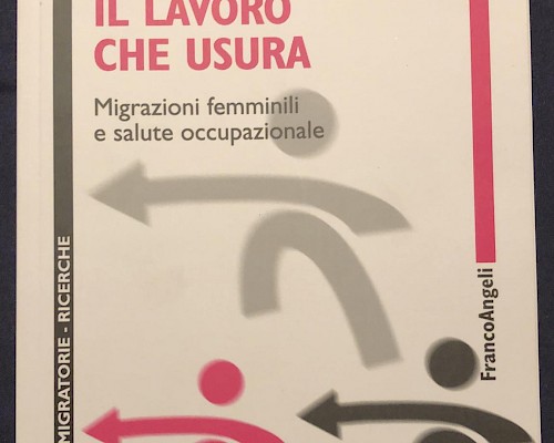 IL LAVORO CHE USURA, Migrazioni femminili e salute occupazionale
